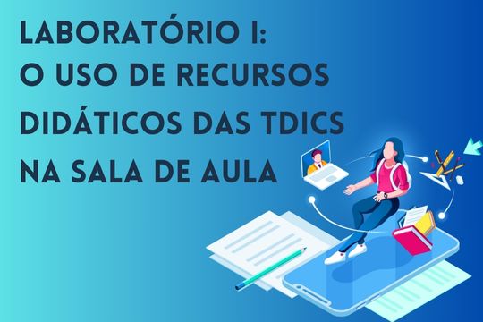 Laboratório I: o uso de recursos didáticos das TDICs na sala de aula